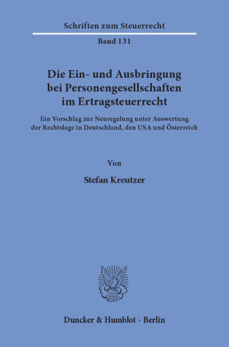 Die Ein- und Ausbringung bei Personengesellschaften im Ertragsteuerrecht: Ein Vorschlag zur Neuregelung unter Auswertung der Rechtslage in Deutschland, den USA und Österreich
