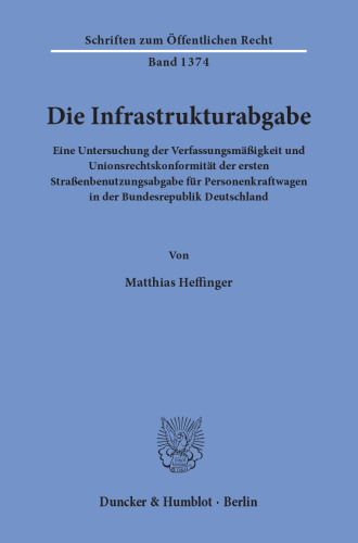Die Infrastrukturabgabe: Eine Untersuchung der Verfassungsmäßigkeit und Unionsrechtskonformität der ersten Straßenbenutzungsabgabe für Personenkraftwagen in der Bundesrepublik Deutschland