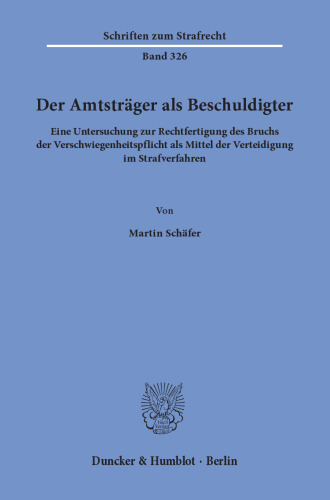 Der Amtsträger als Beschuldigter: Eine Untersuchung zur Rechtfertigung des Bruchs der Verschwiegenheitspflicht als Mittel der Verteidigung im Strafverfahren