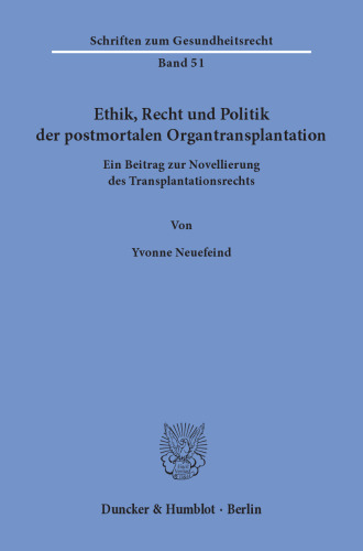 Ethik, Recht und Politik der postmortalen Organtransplantation: Ein Beitrag zur Novellierung des Transplantationsrechts