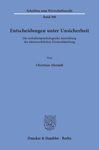 Entscheidungen unter Unsicherheit: Die verhaltenspsychologische Ausrichtung der aktienrechtlichen Vorstandshaftung