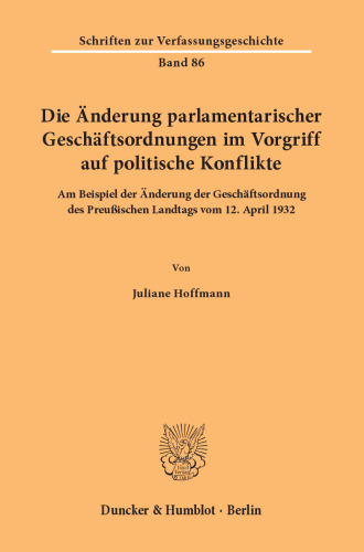 Die Änderung parlamentarischer Geschäftsordnungen im Vorgriff auf politische Konflikte: Am Beispiel der Änderung der Geschäftsordnung des Preußischen Landtags vom 12. April 1932