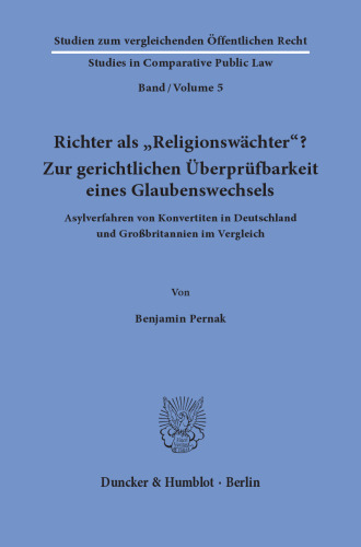 Richter als »Religionswächter«? Zur gerichtlichen Überprüfbarkeit eines Glaubenswechsels: Asylverfahren von Konvertiten in Deutschland und Großbritannien im Vergleich