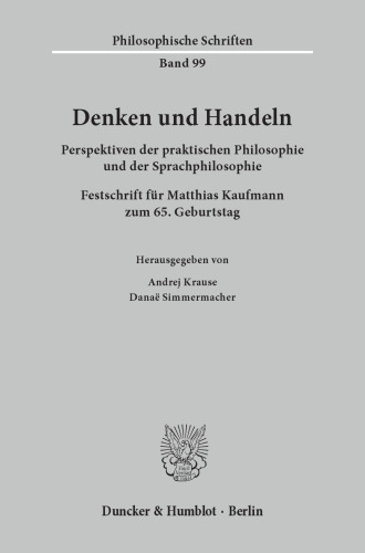 Denken und Handeln: Perspektiven der praktischen Philosophie und der Sprachphilosophie. Festschrift für Matthias Kaufmann zum 65. Geburtstag