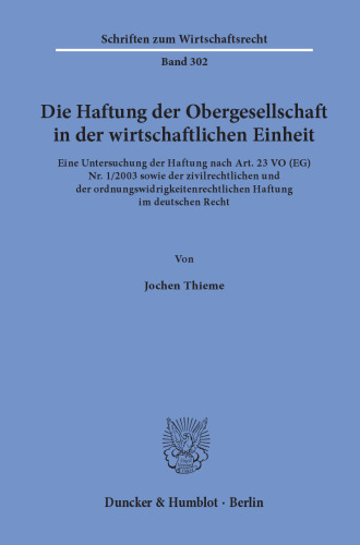 Die Haftung der Obergesellschaft in der wirtschaftlichen Einheit: Eine Untersuchung der Haftung nach Art. 23 VO (EG) Nr. 1/2003 sowie der zivilrechtlichen und der ordnungswidrigkeitenrechtlichen Haftung im deutschen Recht