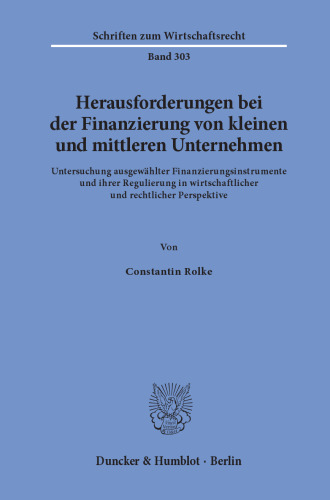 Herausforderungen bei der Finanzierung von kleinen und mittleren Unternehmen: Untersuchung ausgewählter Finanzierungsinstrumente und ihrer Regulierung in wirtschaftlicher und rechtlicher Perspektive
