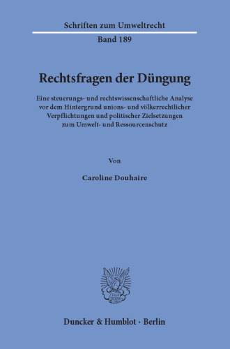 Rechtsfragen der Düngung: Eine steuerungs- und rechtswissenschaftliche Analyse vor dem Hintergrund unions- und völkerrechtlicher Verpflichtungen und politischer Zielsetzungen zum Umwelt- und Ressourcenschutz