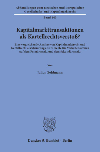 Kapitalmarkttransaktionen als Kartellrechtsverstoß?: Eine vergleichende Analyse von Kapitalmarktrecht und Kartellrecht als Steuerungsinstrumente für Verhaltensweisen auf dem Primärmarkt und dem Sekundärmarkt