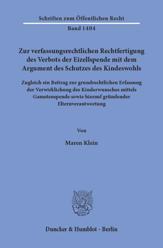 Zur verfassungsrechtlichen Rechtfertigung des Verbots der Eizellspende mit dem Argument des Schutzes des Kindeswohls: Zugleich ein Beitrag zur grundrechtlichen Erfassung der Verwirklichung des Kinderwunsches mittels Gametenspende sowie hierauf gründender Elternverantwortung
