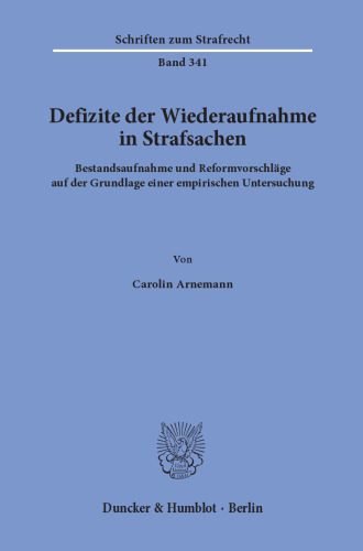 Defizite der Wiederaufnahme in Strafsachen: Bestandsaufnahme und Reformvorschläge auf der Grundlage einer empirischen Untersuchung