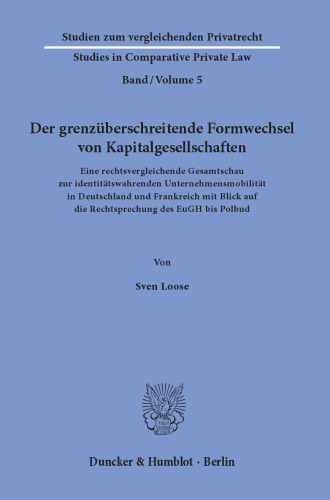 Der grenzüberschreitende Formwechsel von Kapitalgesellschaften: Eine rechtsvergleichende Gesamtschau zur identitätswahrenden Unternehmensmobilität in Deutschland und Frankreich mit Blick auf die Rechtsprechung des EuGH bis Polbud