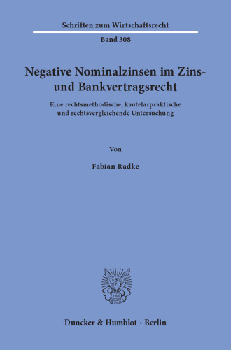 Negative Nominalzinsen im Zins- und Bankvertragsrecht: Eine rechtsmethodische, kautelarpraktische und rechtsvergleichende Untersuchung