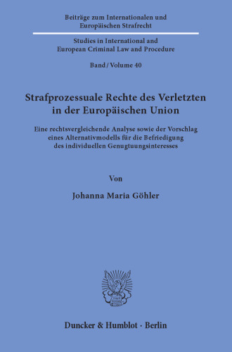 Strafprozessuale Rechte des Verletzten in der Europäischen Union: Eine rechtsvergleichende Analyse sowie der Vorschlag eines Alternativmodells für die Befriedigung des individuellen Genugtuungsinteresses
