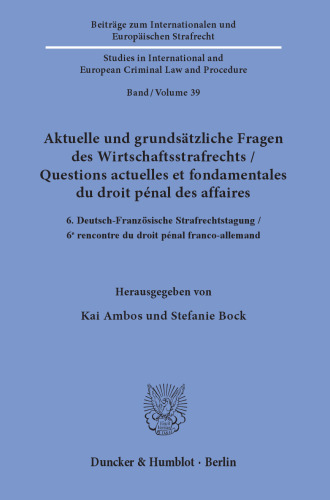 Aktuelle und grundsätzliche Fragen des Wirtschaftsstrafrechts / Questions actuelles et fondamentales du droit pénal des affaires: 6. Deutsch-Französische Strafrechtstagung / 6ᵉ rencontre du droit pénal franco-allemand