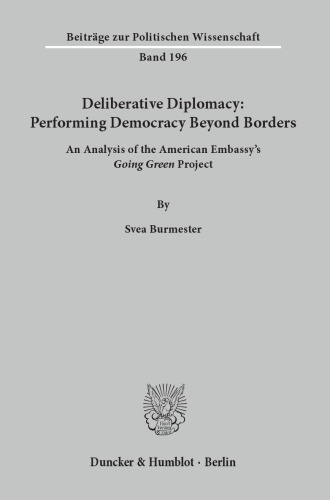 Deliberative Diplomacy: Performing Democracy Beyond Borders: An Analysis of the American Embassy’s »Going Green« Project