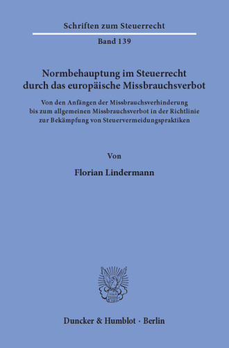 Normbehauptung im Steuerrecht durch das europäische Missbrauchsverbot: Von den Anfängen der Missbrauchsverhinderung bis zum allgemeinen Missbrauchsverbot in der Richtlinie zur Bekämpfung von Steuervermeidungspraktiken