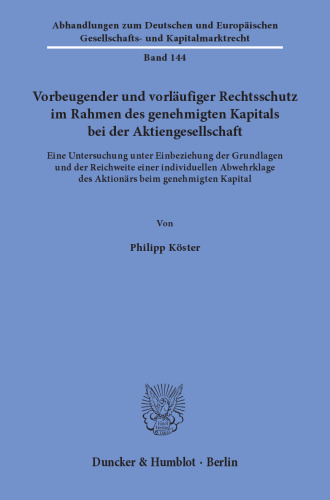 Vorbeugender und vorläufiger Rechtsschutz im Rahmen des genehmigten Kapitals bei der Aktiengesellschaft: Eine Untersuchung unter Einbeziehung der Grundlagen und der Reichweite einer individuellen Abwehrklage des Aktionärs beim genehmigten Kapital