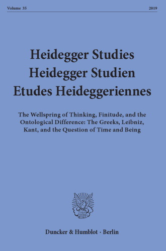 Heidegger Studies / Heidegger Studien / Etudes Heideggeriennes: Vol. 35 (2019). The Wellspring of Thinking, Finitude, and the Ontological Difference: The Greeks, Leibniz, Kant, and the Question of Time and Being