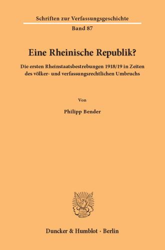 Eine Rheinische Republik?: Die ersten Rheinstaatsbestrebungen 1918/19 in Zeiten des völker- und verfassungsrechtlichen Umbruchs