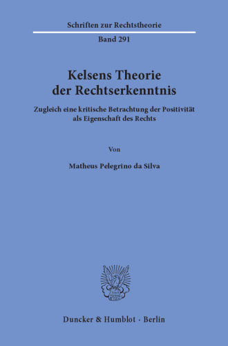 Kelsens Theorie der Rechtserkenntnis: Zugleich eine kritische Betrachtung der Positivität als Eigenschaft des Rechts