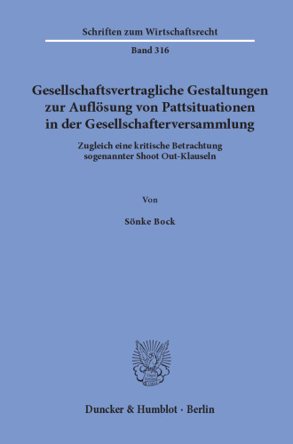 Gesellschaftsvertragliche Gestaltungen zur Auflösung von Pattsituationen in der Gesellschafterversammlung: Zugleich eine kritische Betrachtung sogenannter Shoot Out-Klauseln