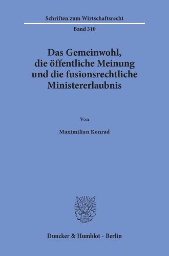 Das Gemeinwohl, die öffentliche Meinung und die fusionsrechtliche Ministererlaubnis