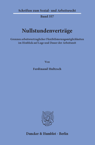 Nullstundenverträge: Grenzen arbeitsvertraglicher Flexibilisierungsmöglichkeiten im Hinblick auf Lage und Dauer der Arbeitszeit