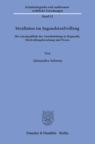 Straftaten im Jugendstrafvollzug: Die Anzeigepflicht der Anstaltsleitung in Dogmatik, Strafvollzugsforschung und Praxis