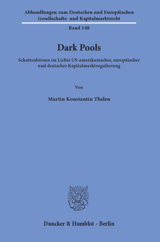 Dark Pools: Schattenbörsen im Lichte US-amerikanischer, europäischer und deutscher Kapitalmarktregulierung
