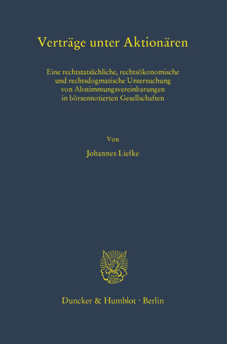Verträge unter Aktionären: Eine rechtstatsächliche, rechtsökonomische und rechtsdogmatische Untersuchung von Abstimmungsvereinbarungen in börsennotierten Gesellschaften