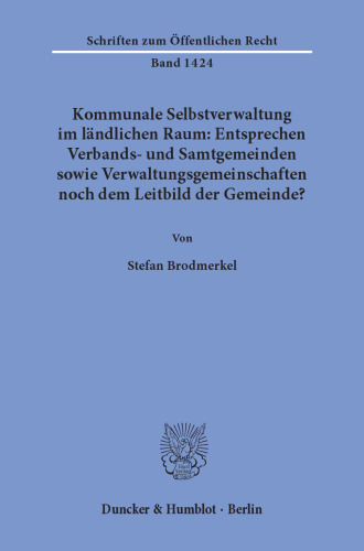 Kommunale Selbstverwaltung im ländlichen Raum: Entsprechen Verbands- und Samtgemeinden sowie Verwaltungsgemeinschaften noch dem Leitbild der Gemeinde?: Gemeindliche Verwaltung in zwei Ebenen: Phänomenologie und innerbundesstaatlicher Rechtsvergleich sowie eine dogmatische Neuausrichtung der Garantie kommunaler Selbstverwaltung aus Art. 28 Abs. 2 S. 1 GG mittels eines Leitbilds der Gemeinde