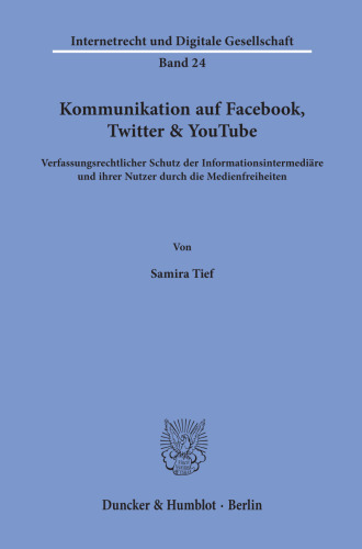 Kommunikation auf Facebook, Twitter & YouTube: Verfassungsrechtlicher Schutz der Informationsintermediäre und ihrer Nutzer durch die Medienfreiheiten
