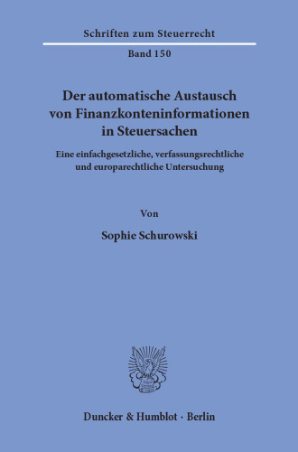 Der automatische Austausch von Finanzkonteninformationen in Steuersachen: Eine einfachgesetzliche, verfassungsrechtliche und europarechtliche Untersuchung
