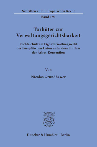 Torhüter zur Verwaltungsgerichtsbarkeit: Rechtsschutz im Eigenverwaltungsrecht der Europäischen Union unter dem Einfluss der Århus-Konvention