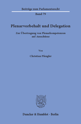 Plenarvorbehalt und Delegation: Zur Übertragung von Plenarkompetenzen auf Ausschüsse
