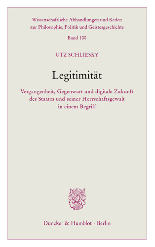 Legitimität: Vergangenheit, Gegenwart und digitale Zukunft des Staates und seiner Herrschaftsgewalt in einem Begriff