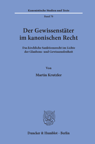 Der Gewissenstäter im kanonischen Recht: Das kirchliche Sanktionsrecht im Lichte der Glaubens- und Gewissensfreiheit