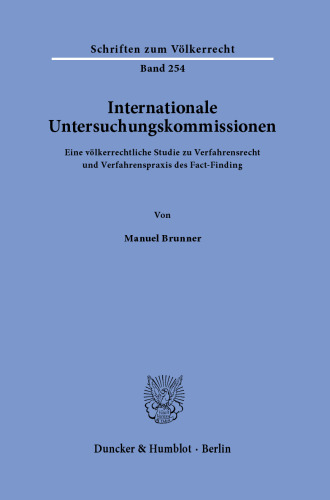 Internationale Untersuchungskommissionen: Eine völkerrechtliche Studie zu Verfahrensrecht und Verfahrenspraxis des Fact-Finding