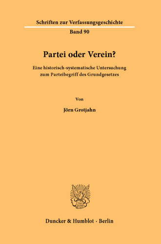 Partei oder Verein?: Eine historisch-systematische Untersuchung zum Parteibegriff des Grundgesetzes