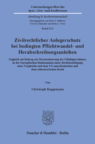 Zivilrechtlicher Anlegerschutz bei bedingten Pflichtwandel- und Herabschreibungsanleihen: Zugleich ein Beitrag zur Harmonisierung des Gläubigerschutzes in der Europäischen Bankenunion unter Berücksichtigung eines Vergleiches mit dem US-amerikanischen und dem schweizerischen Recht