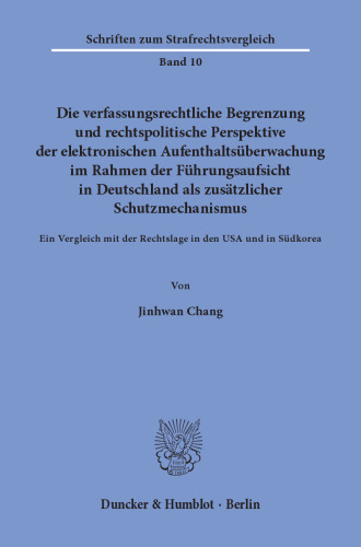 Die verfassungsrechtliche Begrenzung und rechtspolitische Perspektive der elektronischen Aufenthaltsüberwachung im Rahmen der Führungsaufsicht in Deutschland als zusätzlicher Schutzmechanismus: Ein Vergleich mit der Rechtslage in den USA und in Südkorea