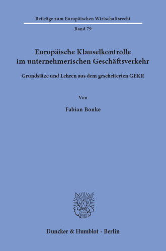 Europäische Klauselkontrolle im unternehmerischen Geschäftsverkehr: Grundsätze und Lehren aus dem gescheiterten GEKR