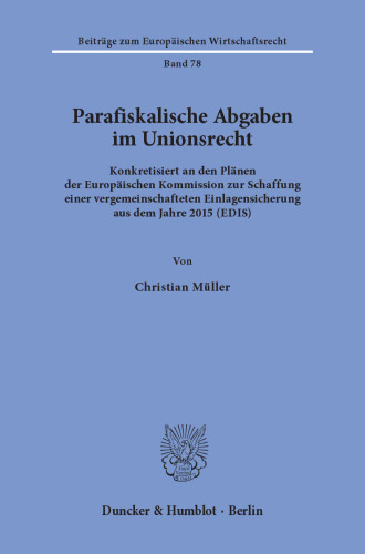 Parafiskalische Abgaben im Unionsrecht: Konkretisiert an den Plänen der Europäischen Kommission zur Schaffung einer vergemeinschafteten Einlagensicherung aus dem Jahre 2015 (EDIS)