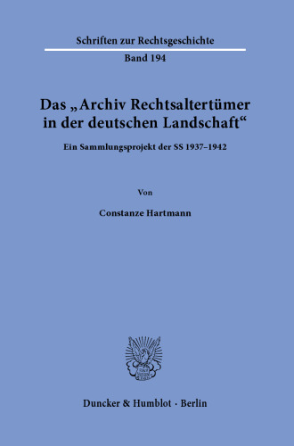 Das »Archiv Rechtsaltertümer in der deutschen Landschaft«: Ein Sammlungsprojekt der SS 1937–1942