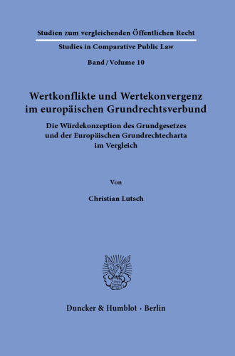 Wertkonflikte und Wertekonvergenz im europäischen Grundrechtsverbund: Die Würdekonzeption des Grundgesetzes und der Europäischen Grundrechtecharta im Vergleich
