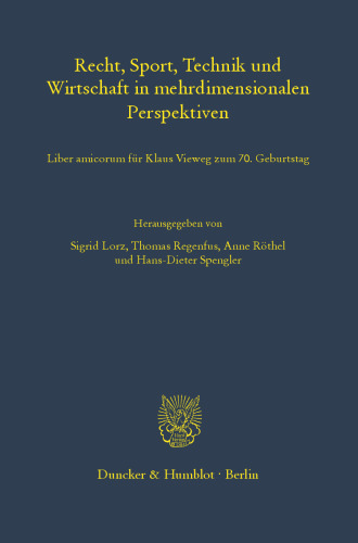 Recht, Sport, Technik und Wirtschaft in mehrdimensionalen Perspektiven: Liber amicorum für Klaus Vieweg zum 70. Geburtstag