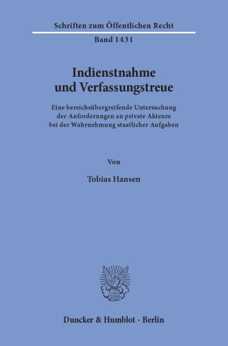 Indienstnahme und Verfassungstreue: Eine bereichsübergreifende Untersuchung der Anforderungen an private Akteure bei der Wahrnehmung staatlicher Aufgaben