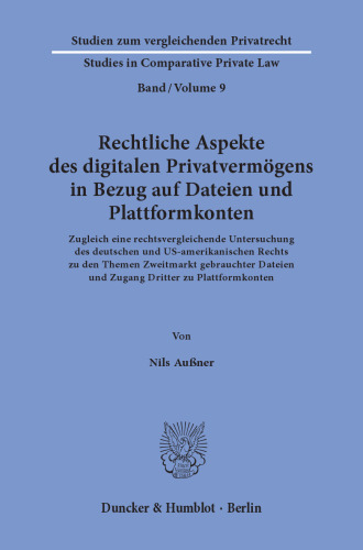 Rechtliche Aspekte des digitalen Privatvermögens in Bezug auf Dateien und Plattformkonten: Zugleich eine rechtsvergleichende Untersuchung des deutschen und US-amerikanischen Rechts zu den Themen Zweitmarkt gebrauchter Dateien und Zugang Dritter zu Plattformkonten