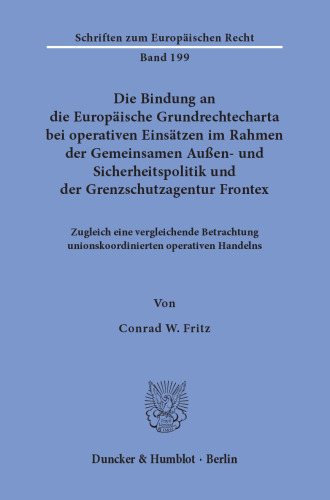 Die Bindung an die Europäische Grundrechtecharta bei operativen Einsätzen im Rahmen der Gemeinsamen Außen- und Sicherheitspolitik und der Grenzschutzagentur Frontex: Zugleich eine vergleichende Betrachtung unionskoordinierten operativen Handelns