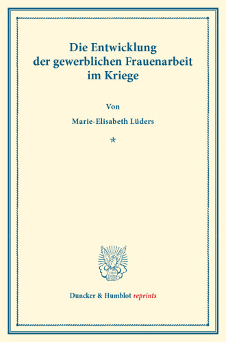 Die Entwicklung der gewerblichen Frauenarbeit im Kriege: (Sonderabdruck aus Schmollers Jahrbuch, 44. Jg.)